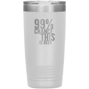 99 Percent Chance This Is Beer 20oz Tumbler Tumblers White 