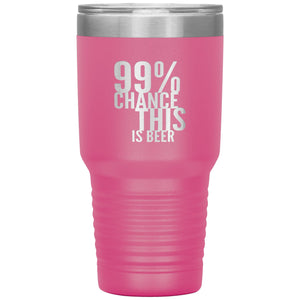 99 Percent Chance This Is Beer 30oz Tumbler Tumblers Pink 