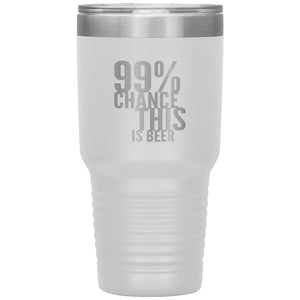 99 Percent Chance This Is Beer 30oz Tumbler Tumblers White 