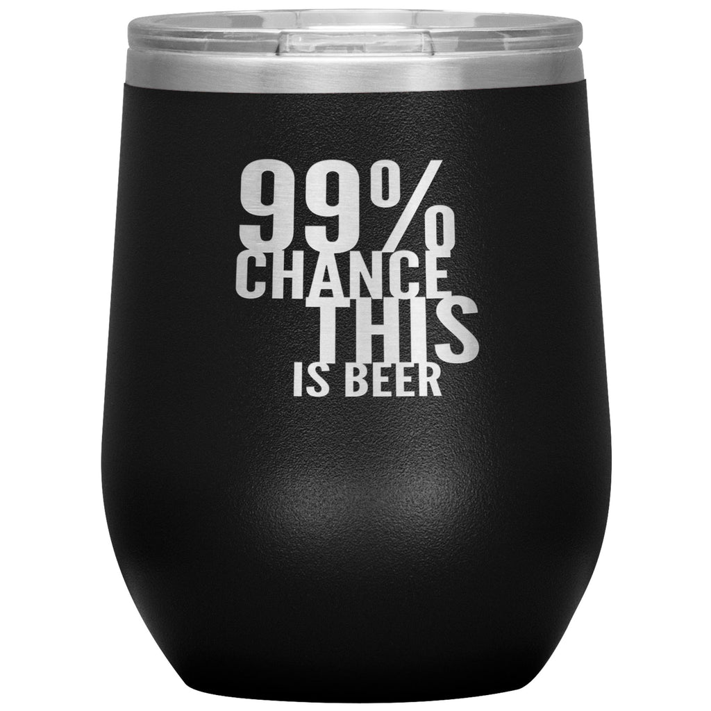 99 Percent Chance This Is Beer Wine 12oz Tumbler Wine Tumbler Black 
