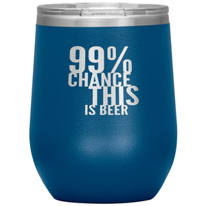99 Percent Chance This Is Beer Wine 12oz Tumbler Wine Tumbler Blue 