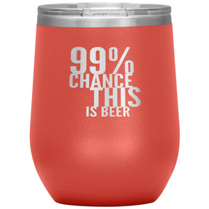 99 Percent Chance This Is Beer Wine 12oz Tumbler Wine Tumbler Coral 