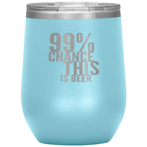 99 Percent Chance This Is Beer Wine 12oz Tumbler Wine Tumbler Light Blue 