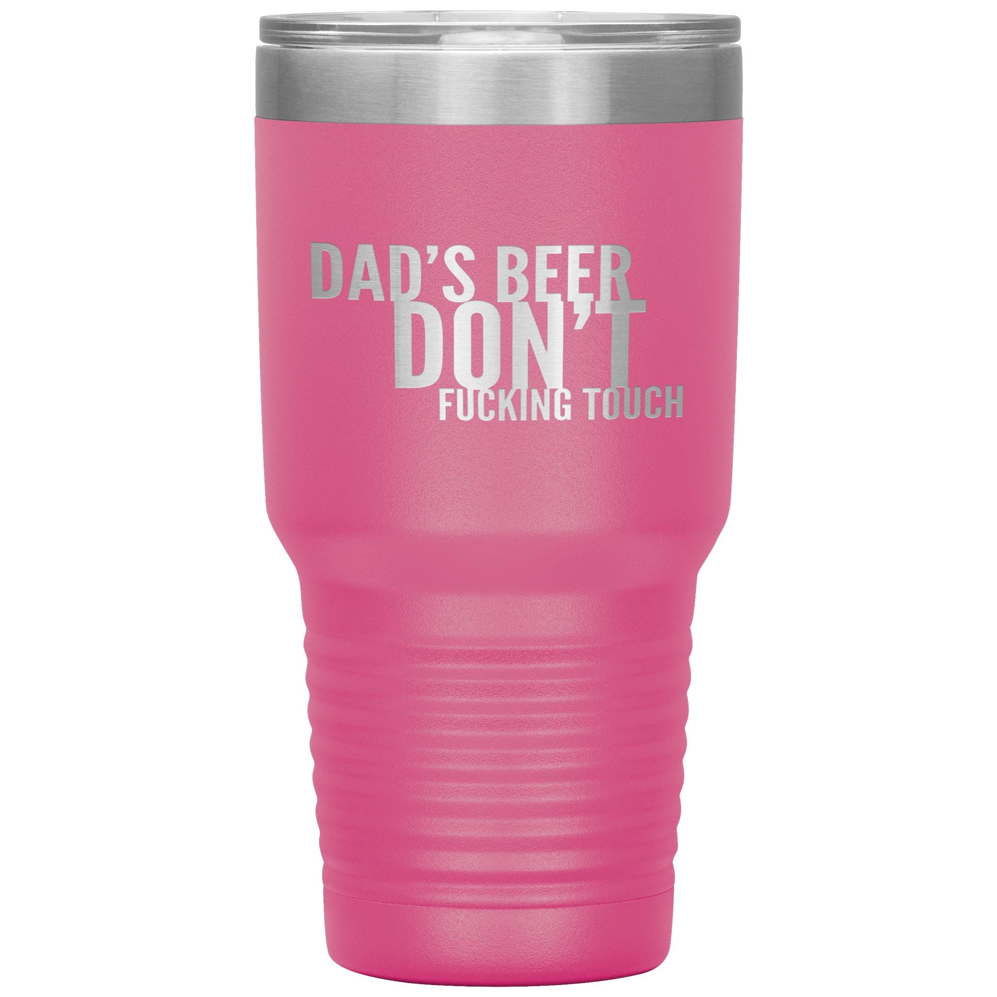 Dad's Beer Don't Fucking Touch 30oz Tumbler Tumblers Pink 