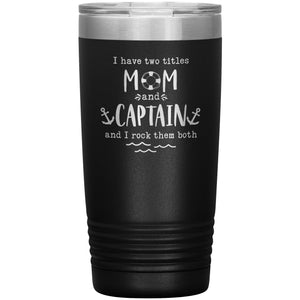 I Have Two Titles Mom and Captain I Rock Them Both 20 oz Laser Etched Tumbler - Houseboat Kings