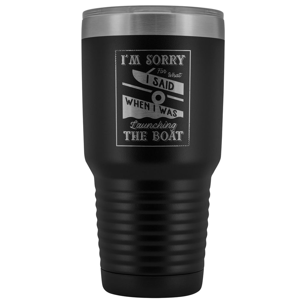 I'm Sorry For What I Said When I Was Launching The Boat 30oz Tumbler - Houseboat Kings