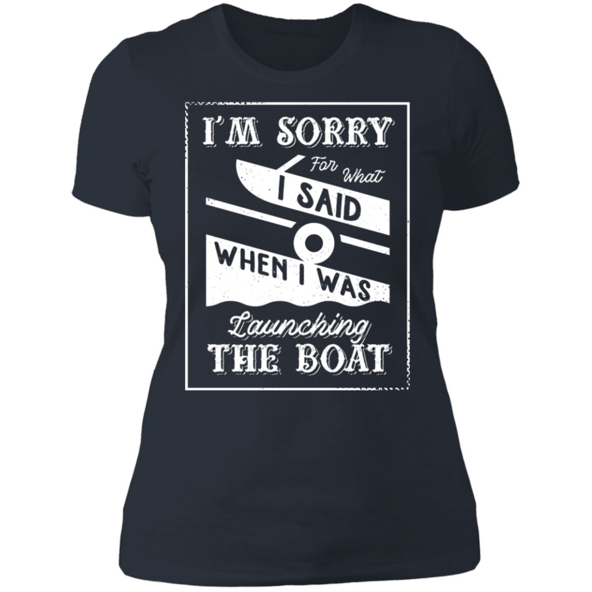 I'm Sorry For What I Said When I Was Launching The Boat Premium Ladies' Boyfriend T-Shirt - Houseboat Kings