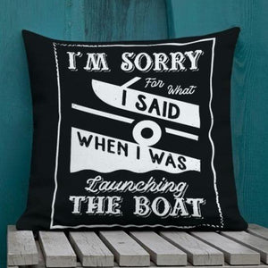 I'm Sorry For What I Said When I Was Launching The Boat Premium Pillow - Houseboat Kings