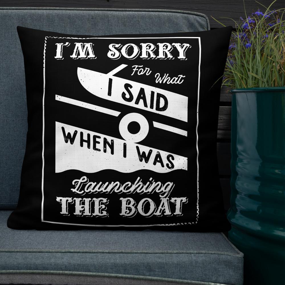 I'm Sorry For What I Said When I Was Launching The Boat Premium Pillow - Houseboat Kings