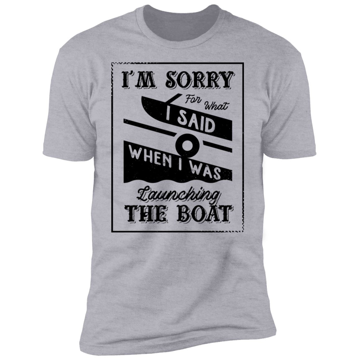 I'm Sorry For What I Said When I Was Launching The Boat Premium Short Sleeve T-Shirt - Houseboat Kings