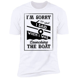 I'm Sorry For What I Said When I Was Launching The Boat Premium Short Sleeve T-Shirt - Houseboat Kings