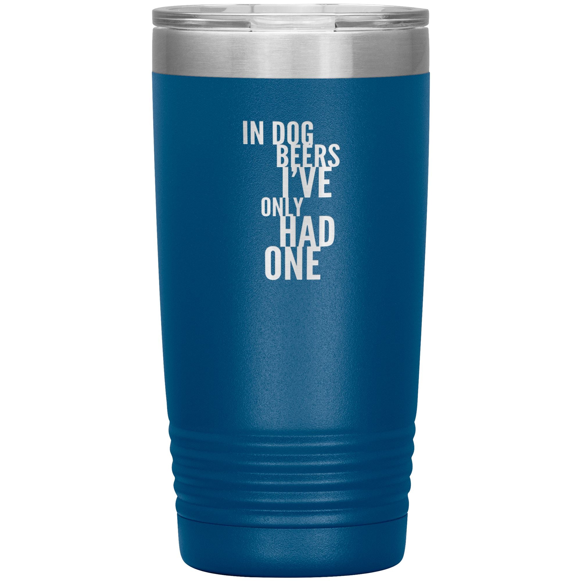 In Dog Beers I've Only Had One 20oz Tumbler Tumblers Blue 