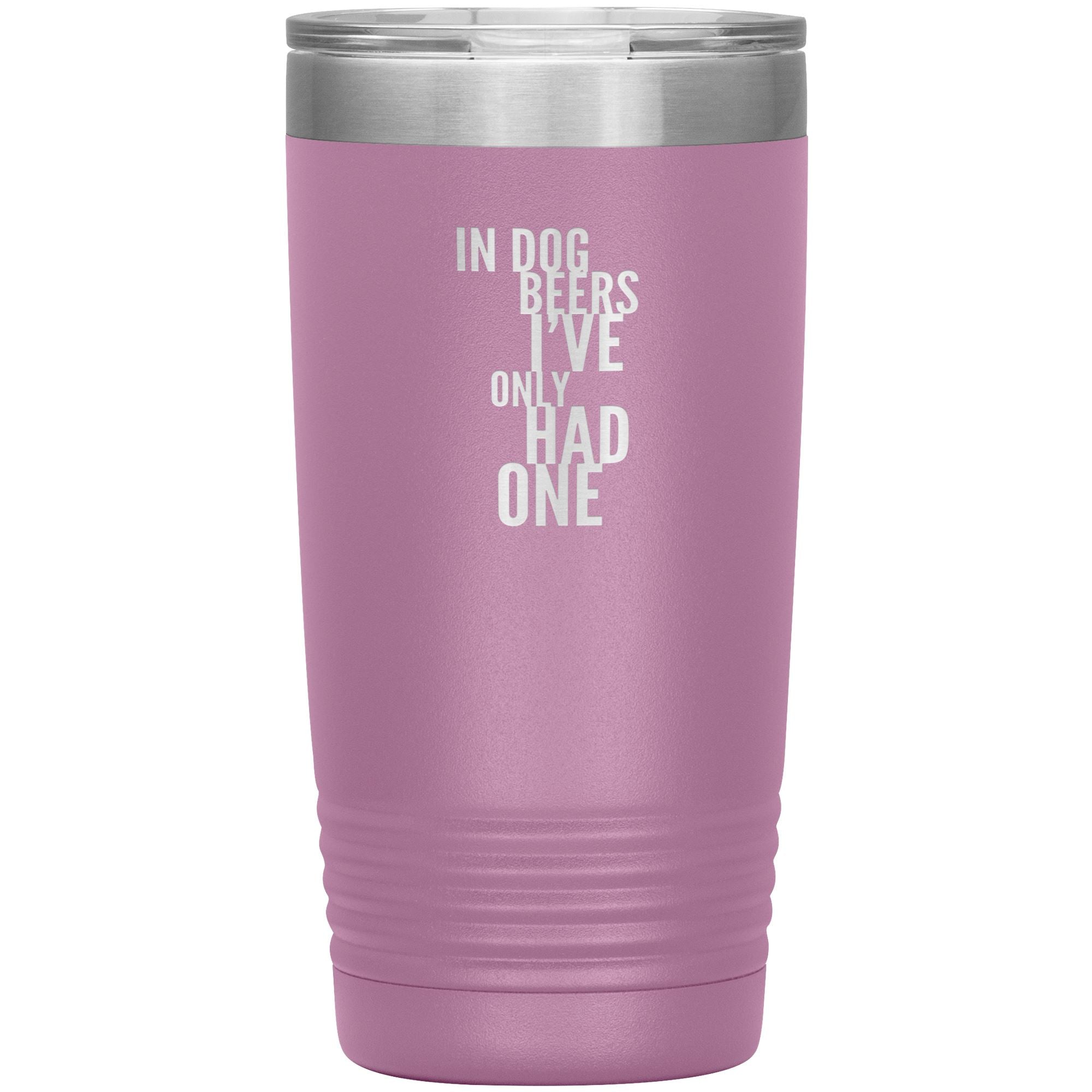 In Dog Beers I've Only Had One 20oz Tumbler Tumblers Light Purple 