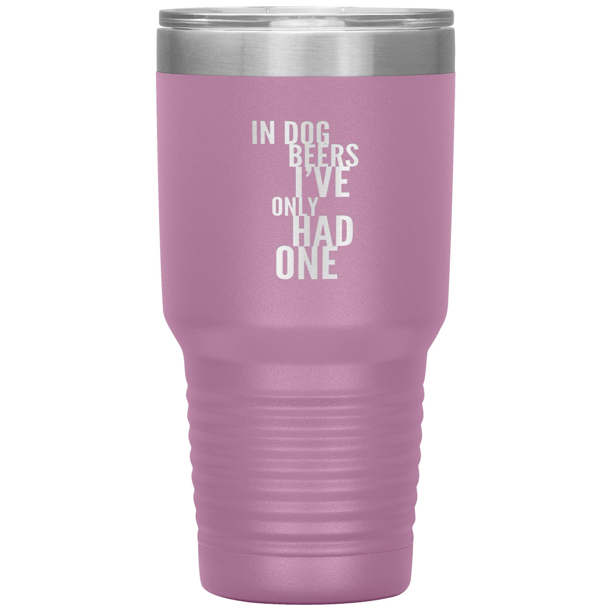 In Dog Beers I've Only Had One 30oz Tumbler Tumblers Light Purple 