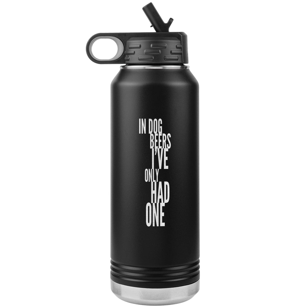 In Dog Beers I've Only Had One 32oz Tumbler Tumblers Black 