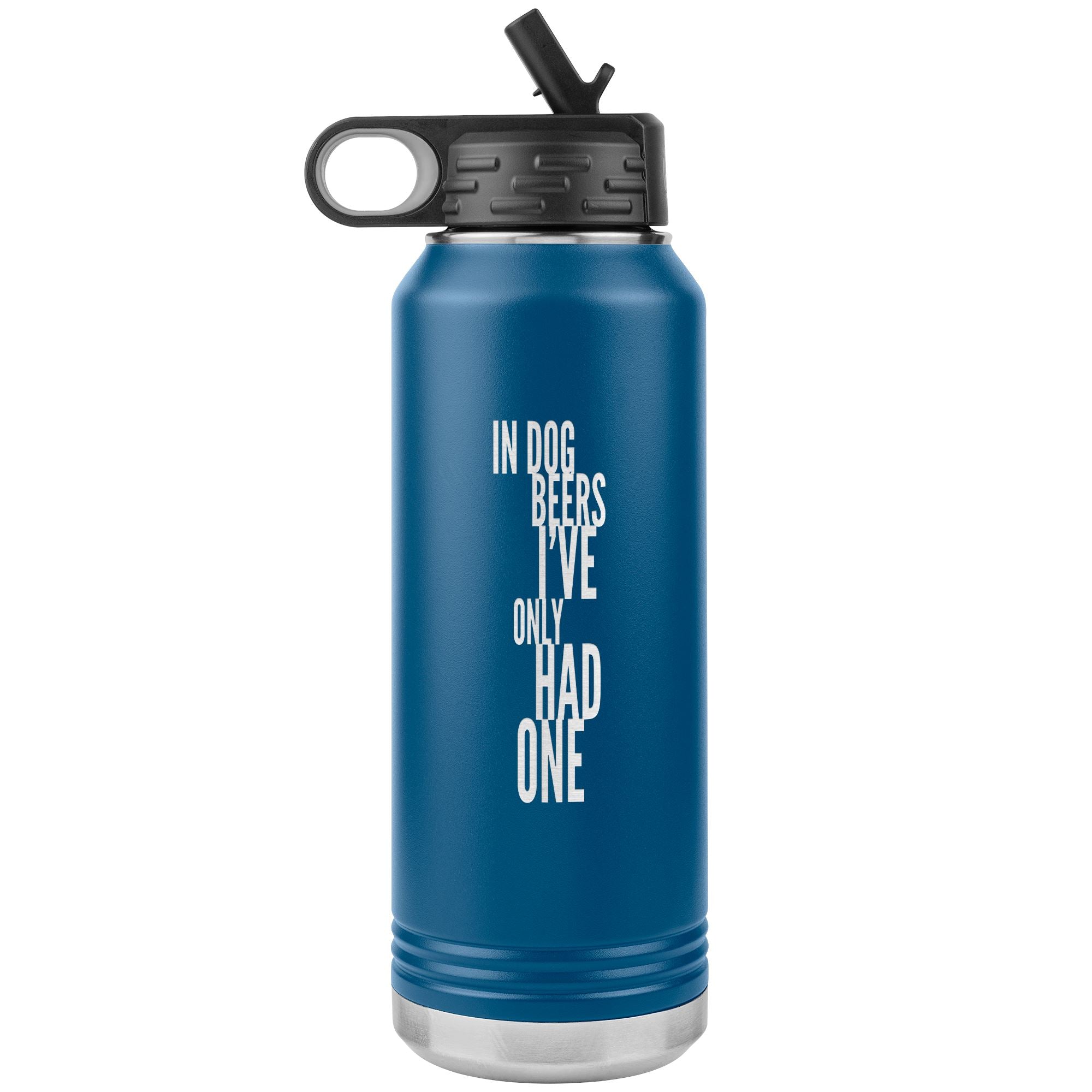 In Dog Beers I've Only Had One 32oz Tumbler Tumblers Blue 