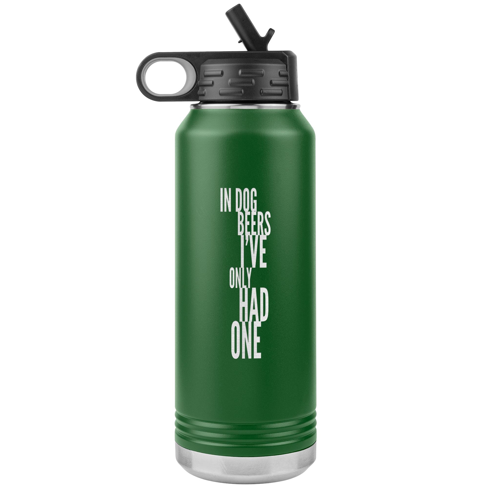 In Dog Beers I've Only Had One 32oz Tumbler Tumblers Green 