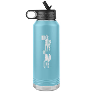 In Dog Beers I've Only Had One 32oz Tumbler Tumblers Light Blue 