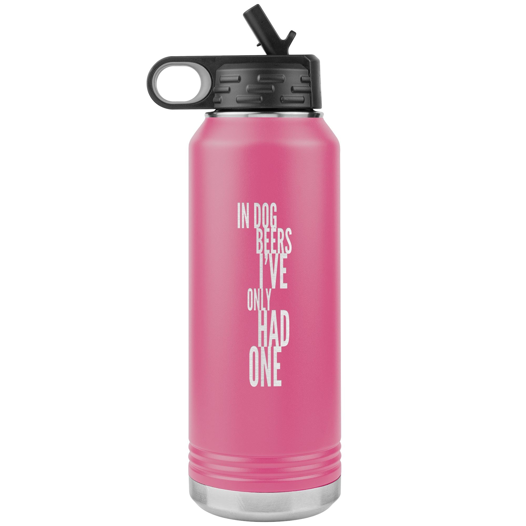 In Dog Beers I've Only Had One 32oz Tumbler Tumblers Pink 