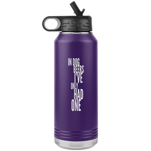 In Dog Beers I've Only Had One 32oz Tumbler Tumblers Purple 