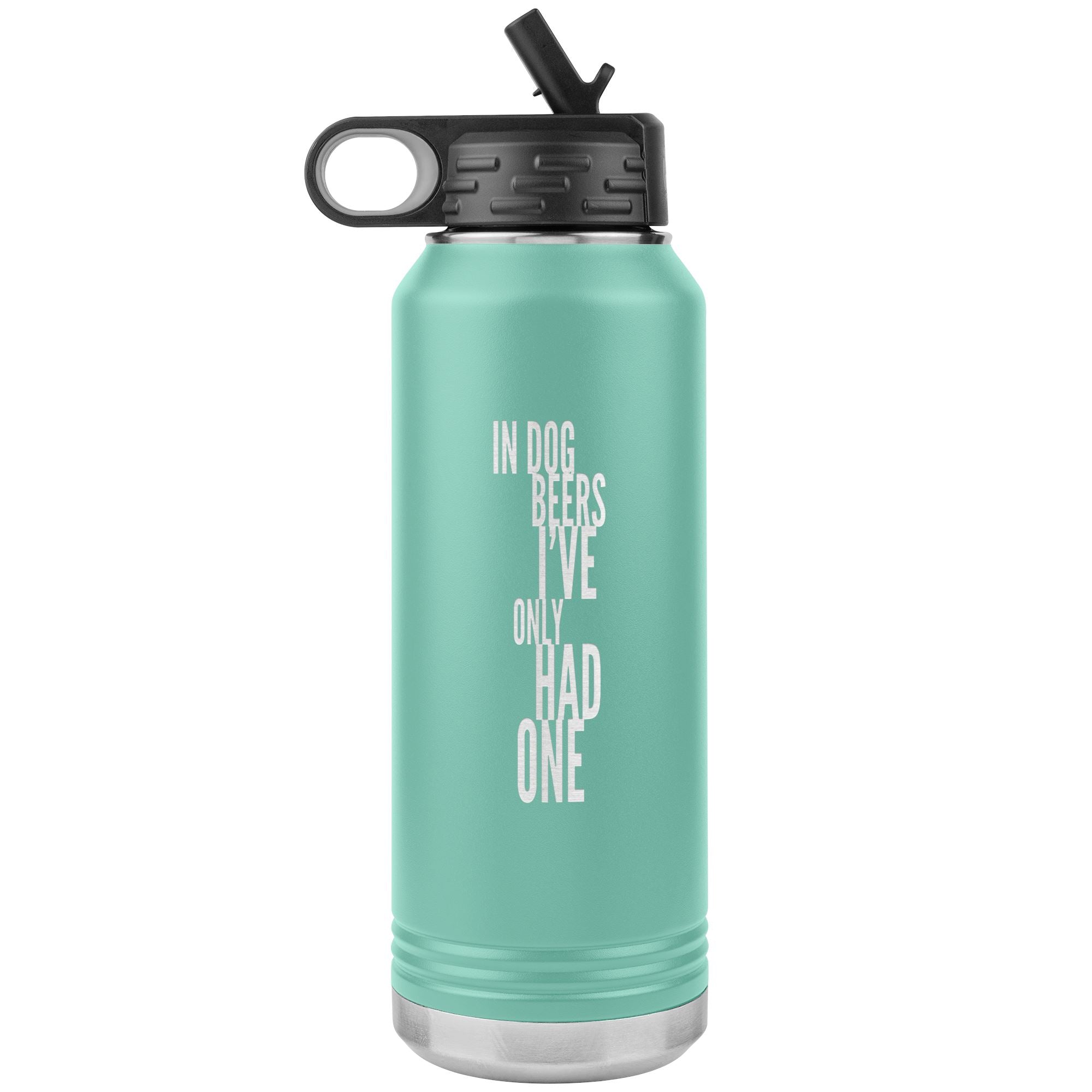 In Dog Beers I've Only Had One 32oz Tumbler Tumblers Teal 