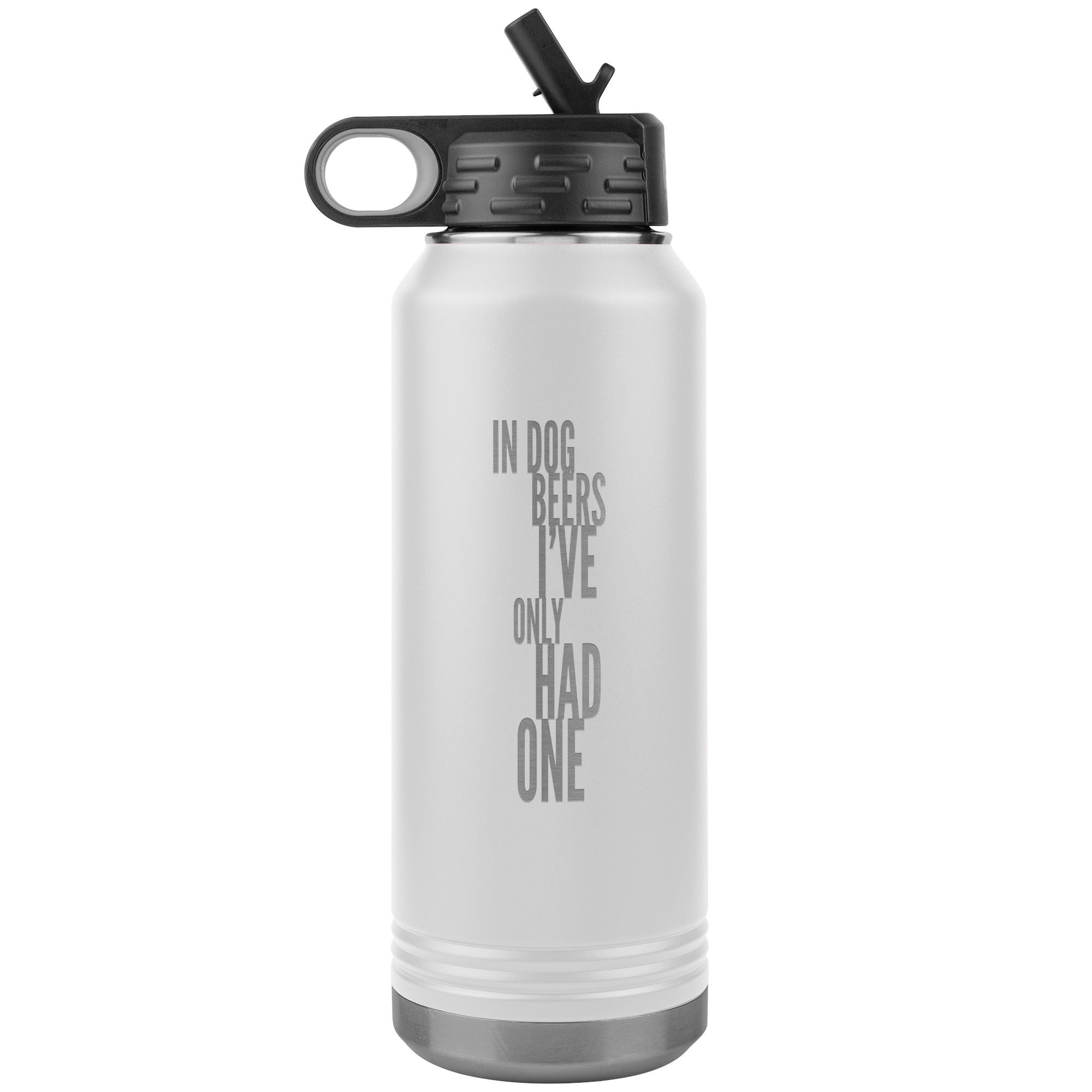 In Dog Beers I've Only Had One 32oz Tumbler Tumblers White 