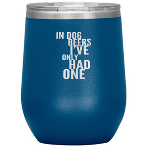 In Dog Beers I've Only Had One Wine 12oz Tumbler Wine Tumbler Blue 