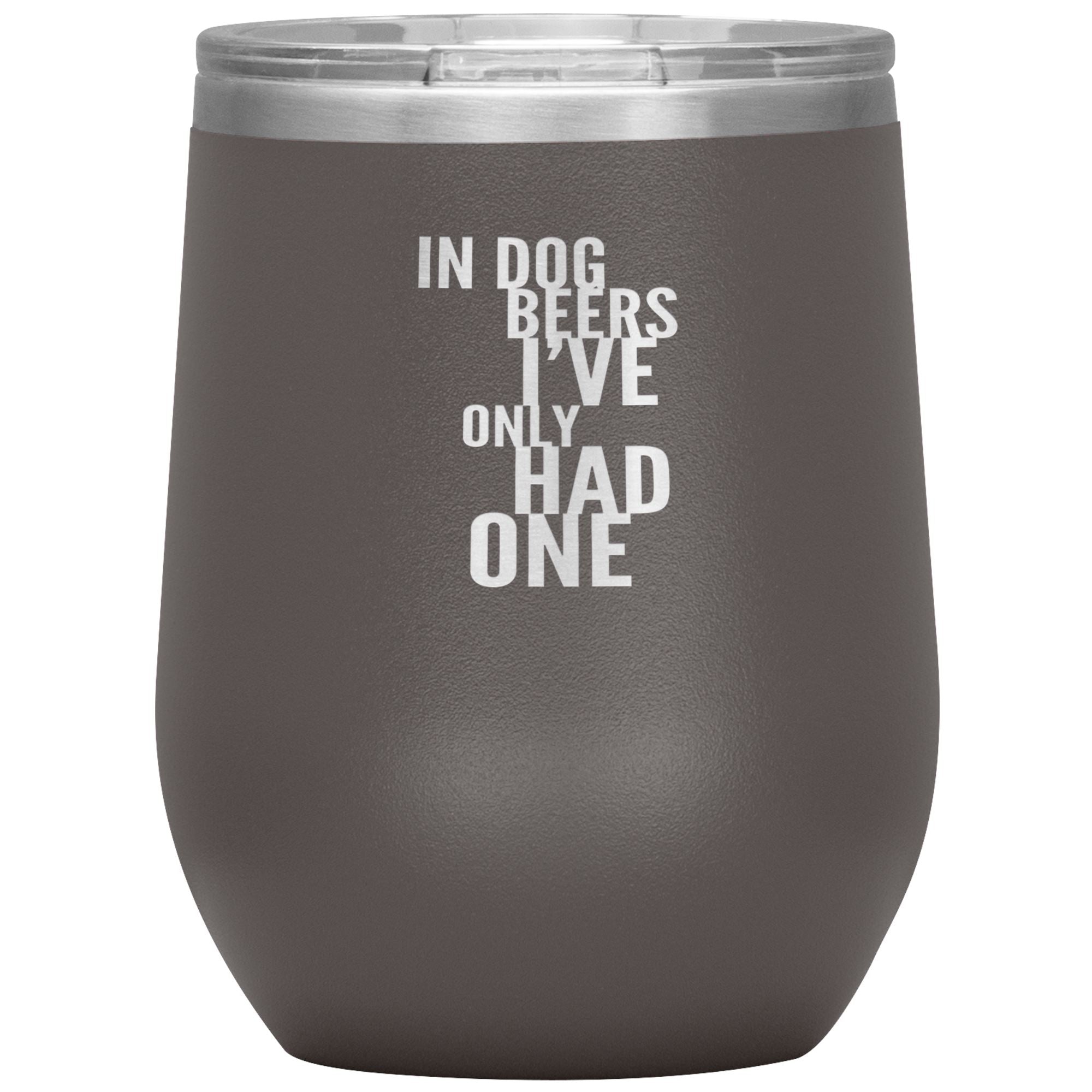 In Dog Beers I've Only Had One Wine 12oz Tumbler Wine Tumbler Pewter 