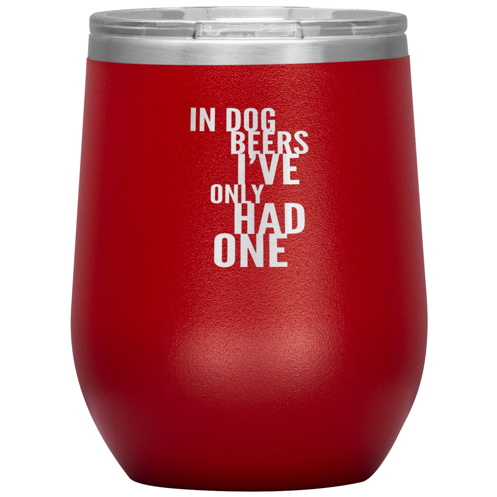 In Dog Beers I've Only Had One Wine 12oz Tumbler Wine Tumbler Red 