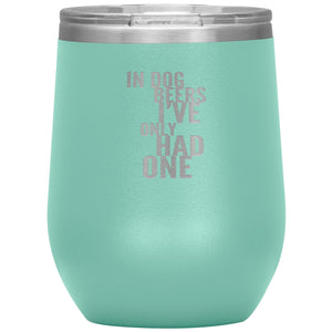 In Dog Beers I've Only Had One Wine 12oz Tumbler Wine Tumbler Teal 
